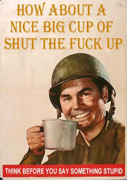 How about a nice big cup of shut the fuck up? Think before you say something stupid.