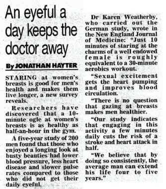 News clipping: Staring at women's breasts is good for men's health and makes them live longer, a new survey reveals.